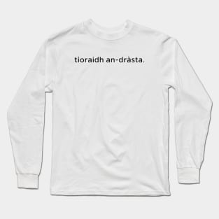 tìoraidh an-dràsta - bye just now in Scottish Gaelic Long Sleeve T-Shirt